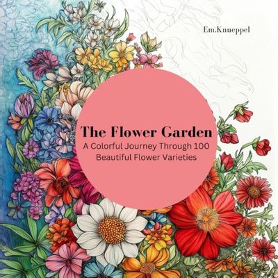 The Flower Garden: Adult Coloring book: A Colorful Journey Through 100 Beautiful Flower Varieties