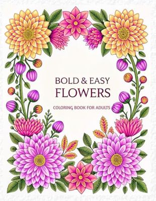 Bold & Easy Flowers: An Adult Coloring Book for Stress Relief and Relaxation: Fun & Easy to Color ideal for Mindfulness & Seniors