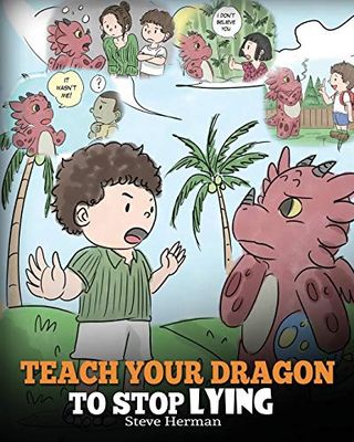 Teach Your Dragon to Stop Lying: A Dragon Book To Teach Kids NOT to Lie. A Cute Children Story To Teach Children About Telling The Truth and Honesty.: Volume 15