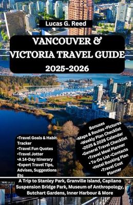 VANCOUVER & VICTORIA TRAVEL GUIDE 2025-2026: A Trip to Stanley Park, Granville Island, Capilano Suspension Bridge Park, Museum of Anthropology, Butchart Gardens, Inner Harbour & More