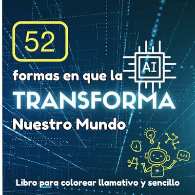 52 Formas en que la IA Transforma Nuestro Mundo: Libro para colorear con dibujos grandes y fáciles sobre conceptos de inteligencia artificial explicados de forma sencilla y divertida.