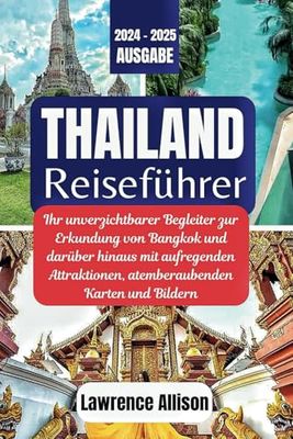 Thailand Reiseführer 2024 – 2025: Ihr unverzichtbarer Begleiter zur Erkundung von Bangkok und darüber hinaus mit aufregenden Attraktionen, atemberaubenden Karten und Bildern
