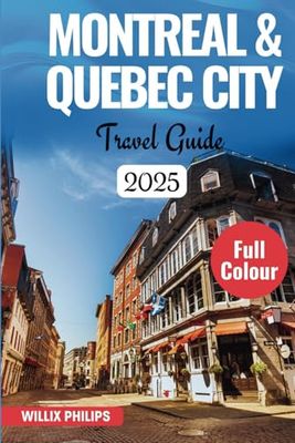 MONTREAL & QUEBEC CITY TRAVEL GUIDE 2025: Explore Historic Cities, Charming Districts, and Vibrant Culture