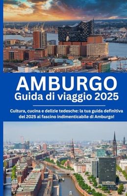 Amburgo Guida di viaggio 2025: Cultura, cucina e delizie tedesche: la tua guida definitiva del 2025 al fascino indimenticabile di Amburgo!