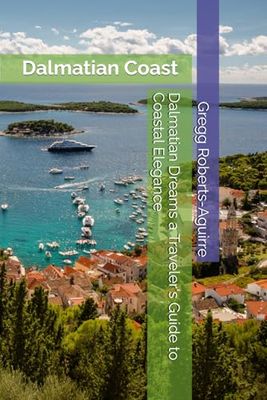 Dalmatian Dreams a Traveler's Guide to Coastal Elegance: Dalmatian Coast with Panache