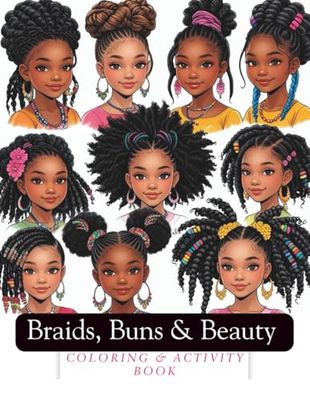 Braids, Buns & Beauty Coloring & Activity Book: A Coloring and Activity Book Celebrating Black Girls’ Hair and Hairstyles Perfect for young girls and teens