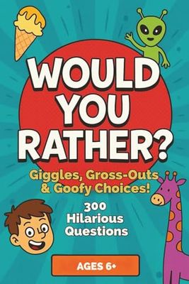 Would You Rather? Giggles, Gross-Outs & Goofy Choices!: 300 Hilarious Questions to Make Kids LOL, Think Fast & Choose Wildly!
