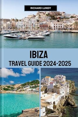 IBIZA TRAVEL GUIDE 2024-2025: Exploring the Must-See Attractions, Accommodations and Itineraries