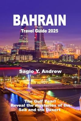 Bahrain Travel Guide 2025: The Gulf Pearl: Reveal the mysteries of the Sea and the Desert