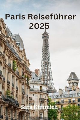 Reiseführer für die Stadt Paris 2025: Alles, was Sie wissen müssen: Entdecken Sie sehenswerte Sehenswürdigkeiten, Top-Unternehmungen, geführte Touren und preisgünstige Tipps!