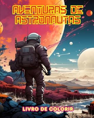 Aventuras de astronautas - Livro de colorir - Coleção artística de designs espaciais: Aprimore sua criatividade e relaxe explorando o espaço sideral