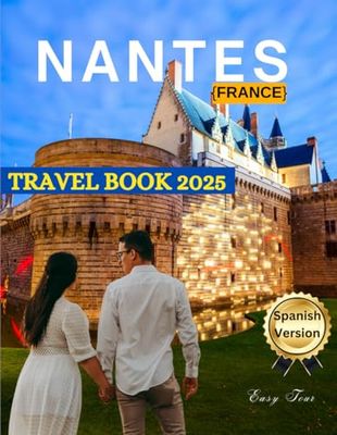 NANTES {France} Travel Book (Spanish Version): Una guía turística completa sobre la historia, las mejores atracciones, la cultura, la gastronomía, ... expertos sobre la vibrante ciudad de Francia
