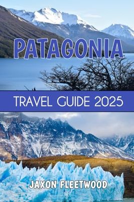 Patagonia Travel Guide 2025