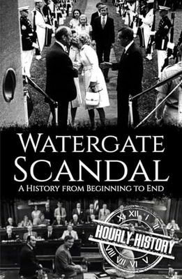 Watergate Scandal: A History from Beginning to End