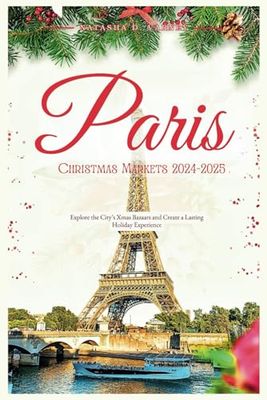 PARIS CHRISTMAS MARKETS 2024-2025: Explore The City’s Xmas Bazaars and Create a Lasting Holiday Experience