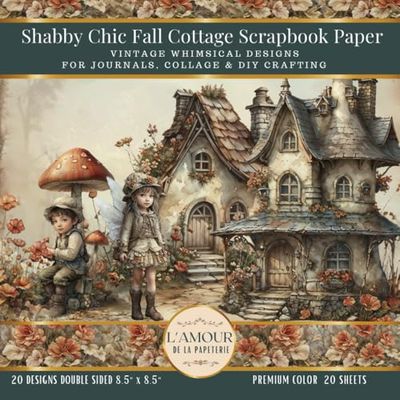 Shabby Chic Fall Cottage Scrapbook Paper: Vintage Whimsical Designs For Journals, Collage & DIY Crafting