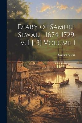 Diary of Samuel Sewall. 1674-1729. v. 1 [-3] Volume 1