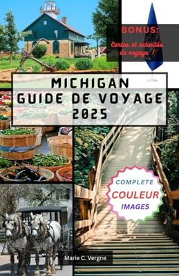 MICHIGAN GUIDE DE VOYAGE 2025: Explorez le meilleur de l'État des Grands Lacs, des rivages aux petites villes.