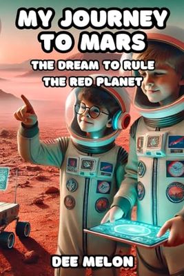 My Journey to Mars: The Dream to Rule the Red Planet