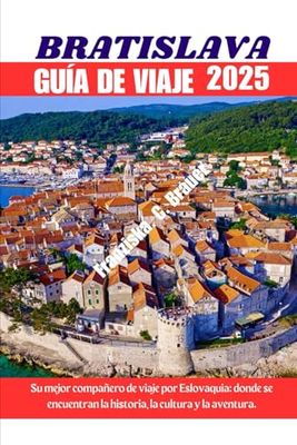 BRATISLAVA GUÍA DE VIAJE 2025.: Su mejor compañero de viaje por Eslovaquia: donde se encuentran la historia, la cultura y la aventura.