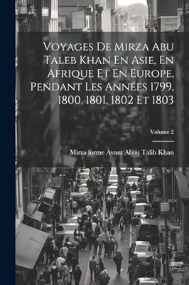 Voyages De Mirza Abu Taleb Khan En Asie, En Afrique Et En Europe, Pendant Les Années 1799, 1800, 1801, 1802 Et 1803; Volume 2