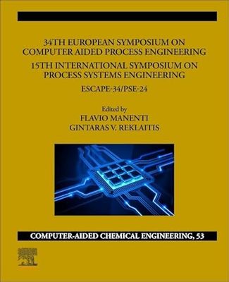 34th European Symposium on Computer Aided Process Engineering /15th International Symposium on Process Systems Engineering: ESCAPE-34/PSE2024 (Volume ... Aided Chemical Engineering, Volume 53)