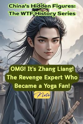 OMG! It’s Zhang Liang! The Revenge Expert Who Became a Yoga Fan!: China's Hidden Figures: The WTF History Series