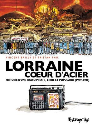 Lorraine Coeur d'Acier: Histoire d'une radio pirate, libre et populaire (1979-1981)