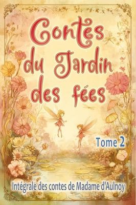 Contes du Jardin des fées – tome 2: Edition intégrale des contes merveilleux de Madame d’Aulnoy, pour les enfants dès 7 ans et tout public