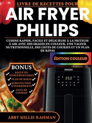 Livre de Recettes Pour Air Fryer Philips: Cuisine Rapide, Facile et Délicieuse à la Friteuse à Air avec des Images en Couleur, une Valeur Nutritionnelle, des Listes de Courses et un Plan de Repas