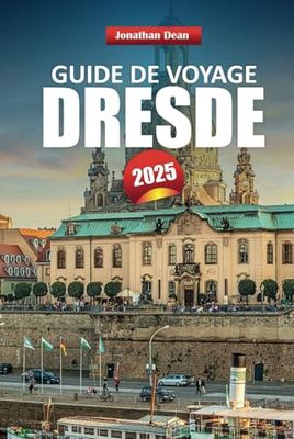 GUIDE DE VOYAGE DRESDE 2025: Beauté baroque, aventures au bord de la rivière et sites historiques dans le joyau caché d'Allemagne