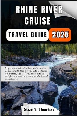 Rhine River Cruise Travel Guide 2025: Experience this destination’s unique wonders with this guide, with detailed itineraries, local tips, and cultural insights to ensure a memorable travel experience
