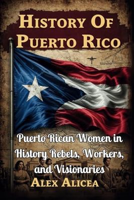 Puerto Rican Women in History Rebels, Workers, and Visionaries: History of Puerto Rico: 13