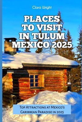 PLACES TO VISIT IN TULUM MEXICO 2025: Top Attractions at Mexico’s Caribbean Paradise in 2025