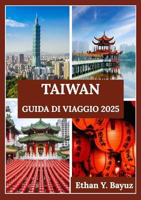 TAIWAN GUIDA DI VIAGGIO 2025: Dalle città vivaci ai paesaggi sereni: un tuffo nella cultura, nella vita quotidiana e nelle destinazioni iconiche delle isole