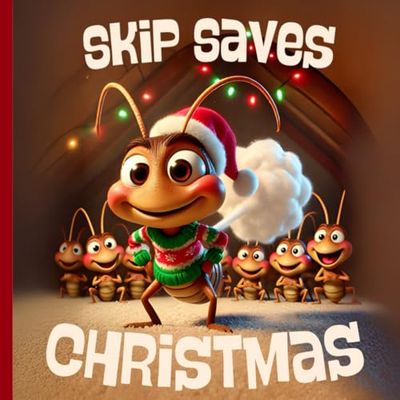 Skip Saves Christmas; The Farting Cricket's Holiday Adventure: A Little Cricket’s Hilarious Journey to Rescue Santa’s Helpers