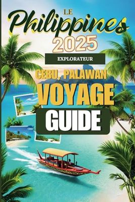Guide de voyage aux Philippines 2025: Explorez Cebu, Palawan, Boracay et plus encore - les meilleures plages, hôtels, îles les plus prisées, ... budgétaires pour un voyage inoubliable