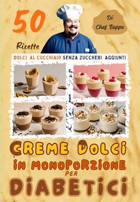 Creme Dolci In Monoporzione Per Diabetici: Libro con 50 Ricette di Dolci al Cucchiaio Senza Zuccheri Aggiunti, Preparazione di Coppette e Bicchierini ... Ganache, Zabaione, Gianduia e tante altre.