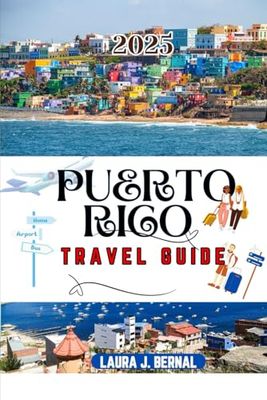 PUERTO RICO TRAVEL GUIDE 2025: Discover this Beautiful Island in the Caribbeans and Explore the Hidden Gems (With detailed Access to Map)