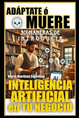 Adáptate o Muere: 30 maneras de introducir Inteligencia Artificial en tu negocio