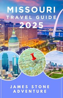 Missouri travel guidebook 2025: Explore Missouri’s Historic Landmarks, Scenic Routes & Hidden Gems Along America’s Mother Road Includes Stunning Insider Tips