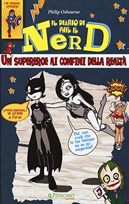 Un supereroe ai confini della realtà. Il diario di Phil il nerd. Ediz. illustrata