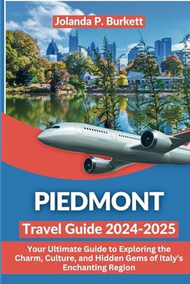 Piedmont Travel Guide 2024/2025: Your Ultimate Guide to Exploring the Charm, Culture, and Hidden Gems of Italy's Enchanting Region