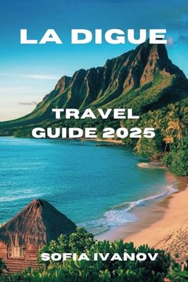 LA DIGUE TRAVEL GUIDE 2025: Explore the Untouched Beauty of Seychelles’ Hidden Gem