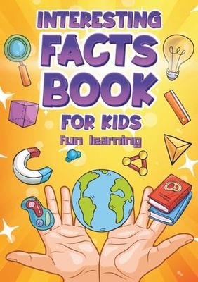 Interesting Facts Book For Kids - Fun Learning: Children's Adventure Book For Boys And Girls Amazing Facts Educational Gift For Smart Kids