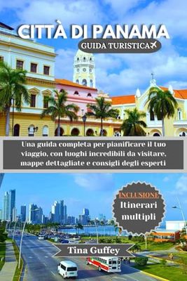 CITTÀ DI PANAMA GUIDA TURISTICA 2024-2025: Una guida completa per pianificare il tuo viaggio, con luoghi incredibili da visitare, mappe dettagliate e consigli degli esperti
