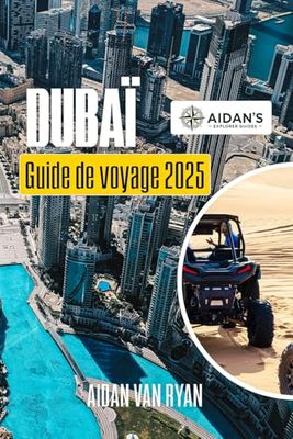 DUBAÏ Guide de voyage 2025: Explorer les conseils d'initiés sur les attractions, les expériences et les secrets locaux