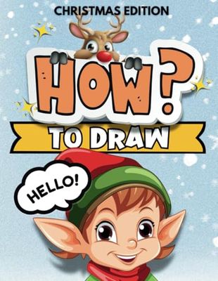 How to Draw Christmas Edition: Learn to Draw Everything Related to Winter Holiday - Snowflakes, Reindeer, Snowmen, Elves, Decorations, Treats & More in Simple and Easy Lessons for Kids