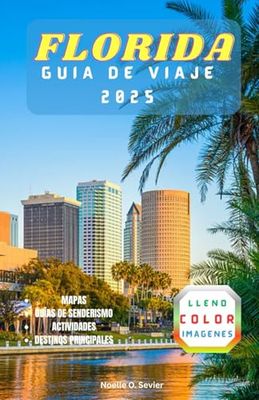 FLORIDA GUÍA DE VIAJE 2025: Su guía para todo el año de lo mejor del estado del sol