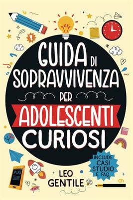 Guida di Sopravvivenza per Adolescenti Curiosi: +101 Lezioni di Vita da Scoprire oltre la Scuola - Migliora Autostima, Relazioni Sociali e Abilità Pratiche - Diventa Autonomo e Preparati al Futuro!